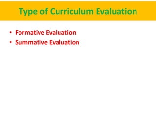 Type of Curriculum Evaluation
• Formative Evaluation
• Summative Evaluation
 