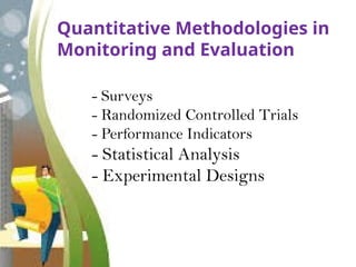 Quantitative Methodologies in
Monitoring and Evaluation
- Surveys
- Randomized Controlled Trials
- Performance Indicators
- Statistical Analysis
- Experimental Designs
 