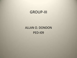 GROUP-III

ALLAN O. DONDON
PED-I09

 