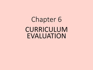 Chapter 6
CURRICULUM
EVALUATION
 