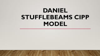 DANIEL
STUFFLEBEAMS CIPP
MODEL
 