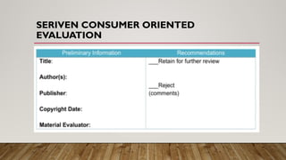 SERIVEN CONSUMER ORIENTED
EVALUATION
 