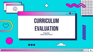 CURRICULUM
EVALUATION
Prepared by:
Jesuitas, Mary France R.
 