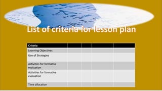 Criteria
Learning Objectives
Use of Strategies
Activities for formative
evaluation
Activities for formative
evaluation
Time allocation
 