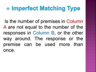 
Is the number of premises in Column
A are not equal to the number of the
responses in Column B, or the other
way around. The response or the
premise can be used more than
once.
 
