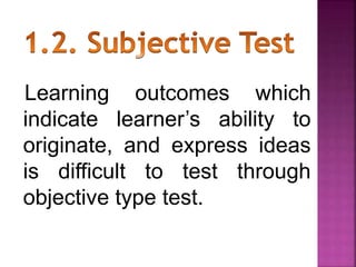 Learning outcomes which
indicate learner’s ability to
originate, and express ideas
is difficult to test through
objective type test.
 