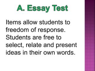 Items allow students to
freedom of response.
Students are free to
select, relate and present
ideas in their own words.
 