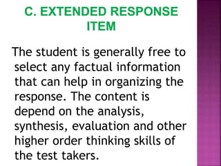 The student is generally free to
select any factual information
that can help in organizing the
response. The content is
depend on the analysis,
synthesis, evaluation and other
higher order thinking skills of
the test takers.
 