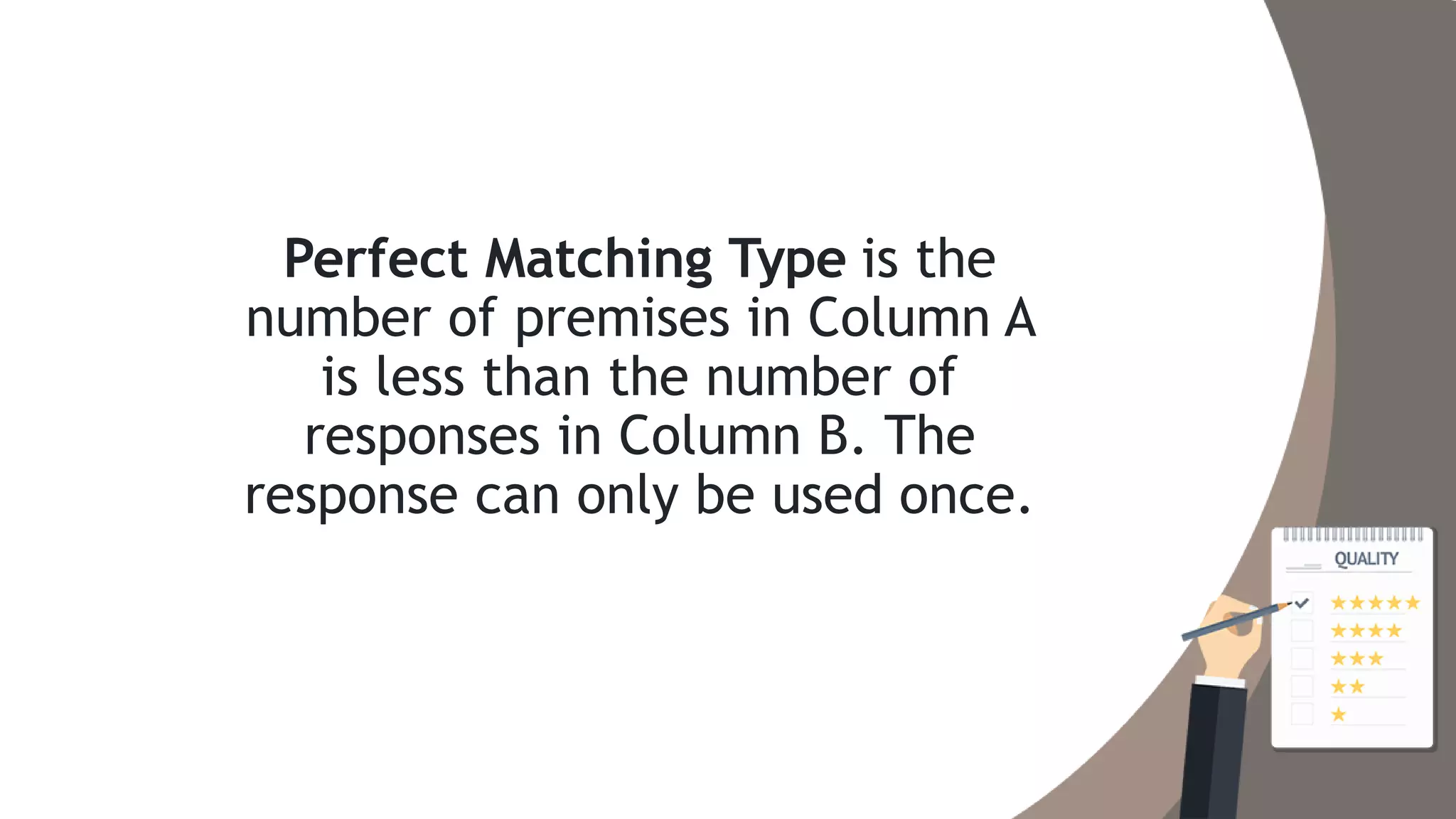 Perfect Matching Type is the
number of premises in Column A
is less than the number of
responses in Column B. The
response can only be used once.
 