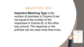 Imperfect Matching Type is the
number of premises in Column A are
not equal to the number of the
responses in Column B, or the other
way around. The response or the
premise can be used more than once.
 
