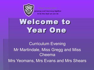 Welcome toWelcome to
Year OneYear One
Curriculum Evening
Mr Martindale, Miss Gregg and Miss
Cheema
Mrs Yeomans, Mrs Evans and Mrs Shears
 