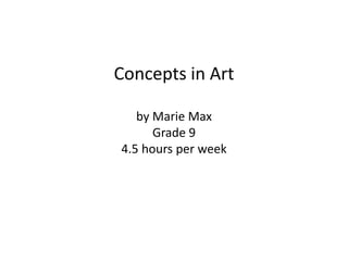 Concepts in Art

   by Marie Max
      Grade 9
4.5 hours per week
 
