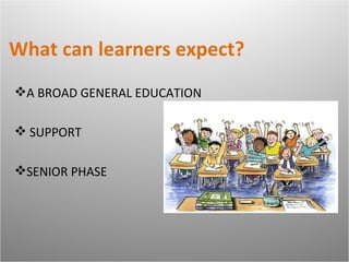 What can learners expect?
A BROAD GENERAL EDUCATION

 SUPPORT

SENIOR PHASE
 