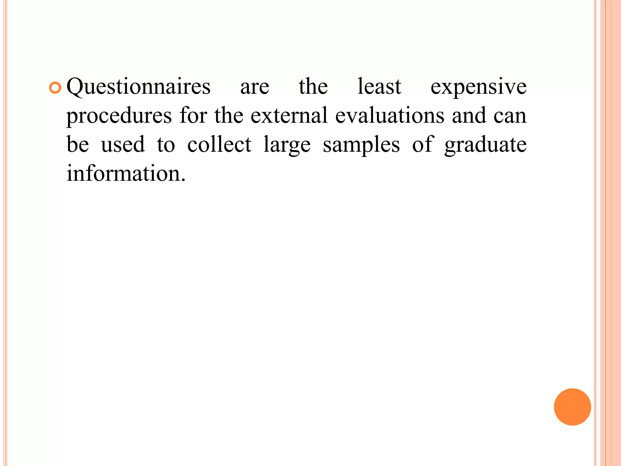  Questionnaires are the least expensive
procedures for the external evaluations and can
be used to collect large samples of graduate
information.
 