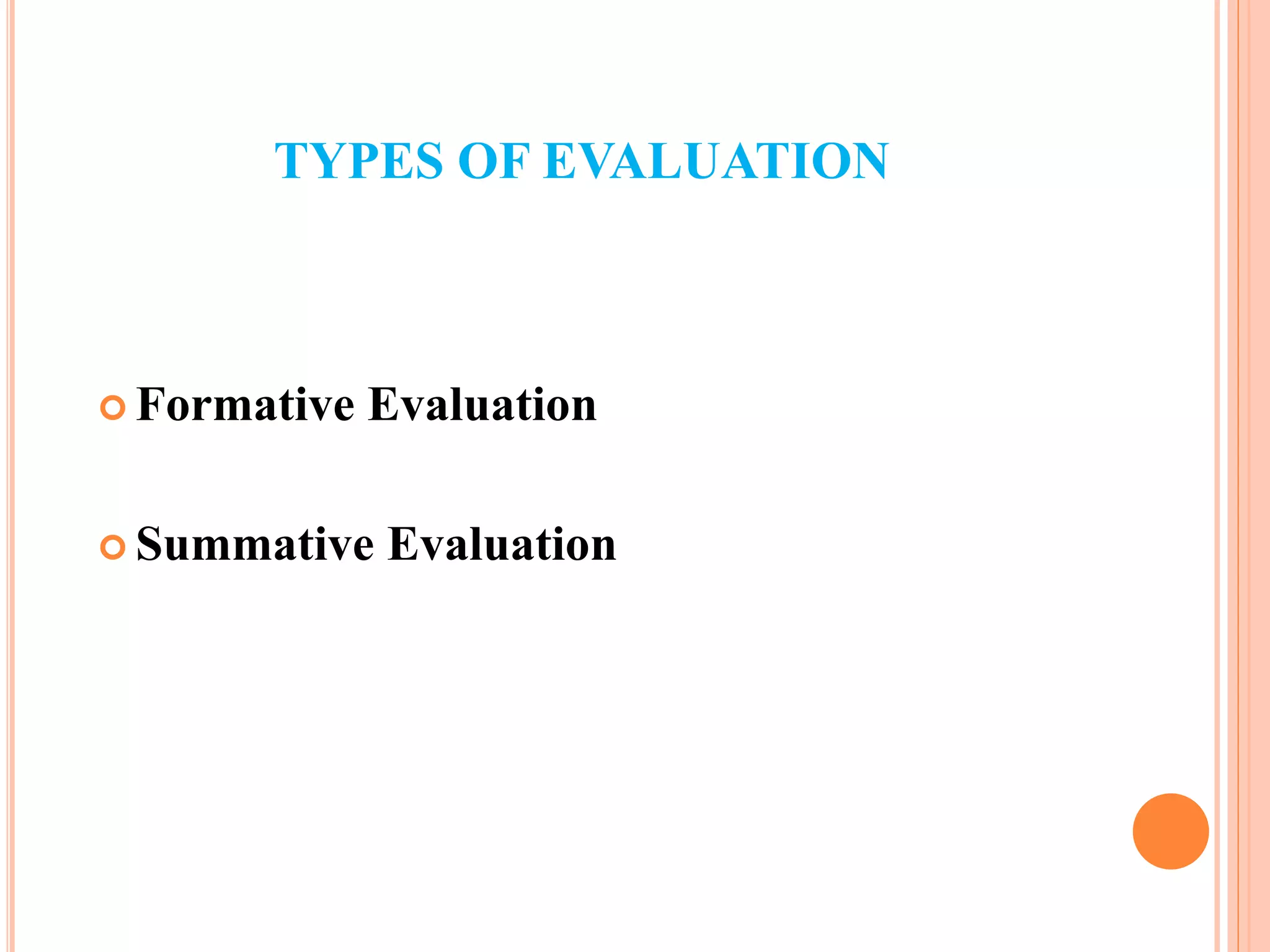 TYPES OF EVALUATION
 Formative Evaluation
 Summative Evaluation
 