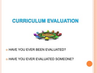  HAVE YOU EVER BEEN EVALUATED?
 HAVE YOU EVER EVALUATED SOMEONE?
 