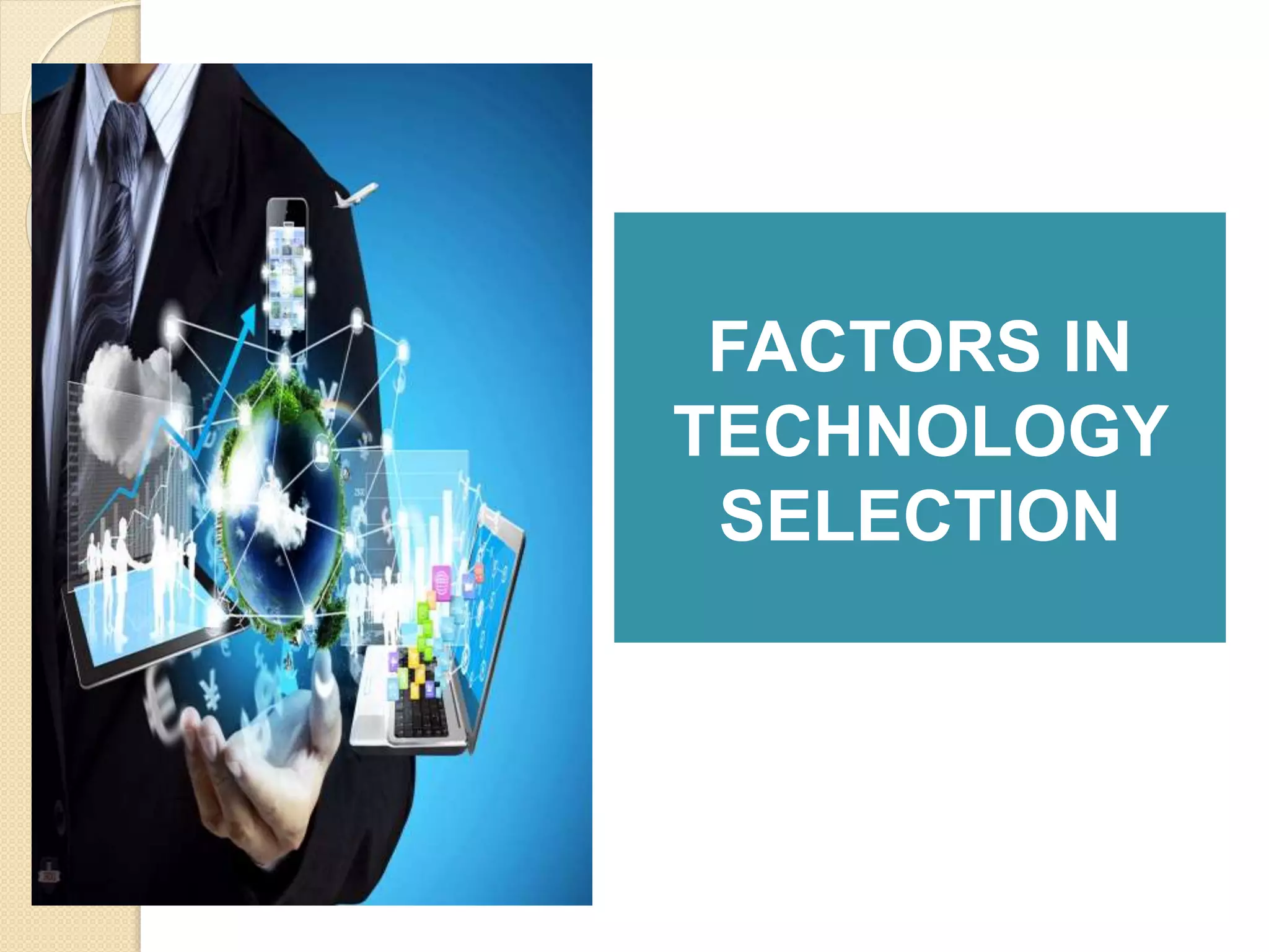 FACTORS IN
TECHNOLOGY
SELECTION
 