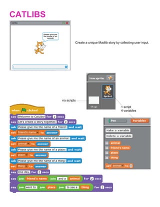  
CATLIBS


                   Create a unique Madlib story by collecting user input.




          no scripts

                                                    1 script
                                                    4 variables




                       	
  
 