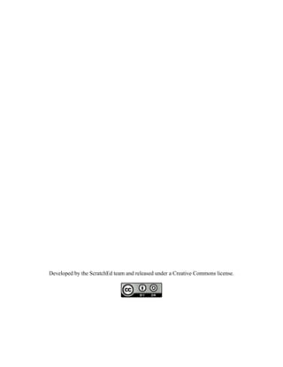  




       Developed by the ScratchEd team and released under a Creative Commons license.




                                              	
  
 