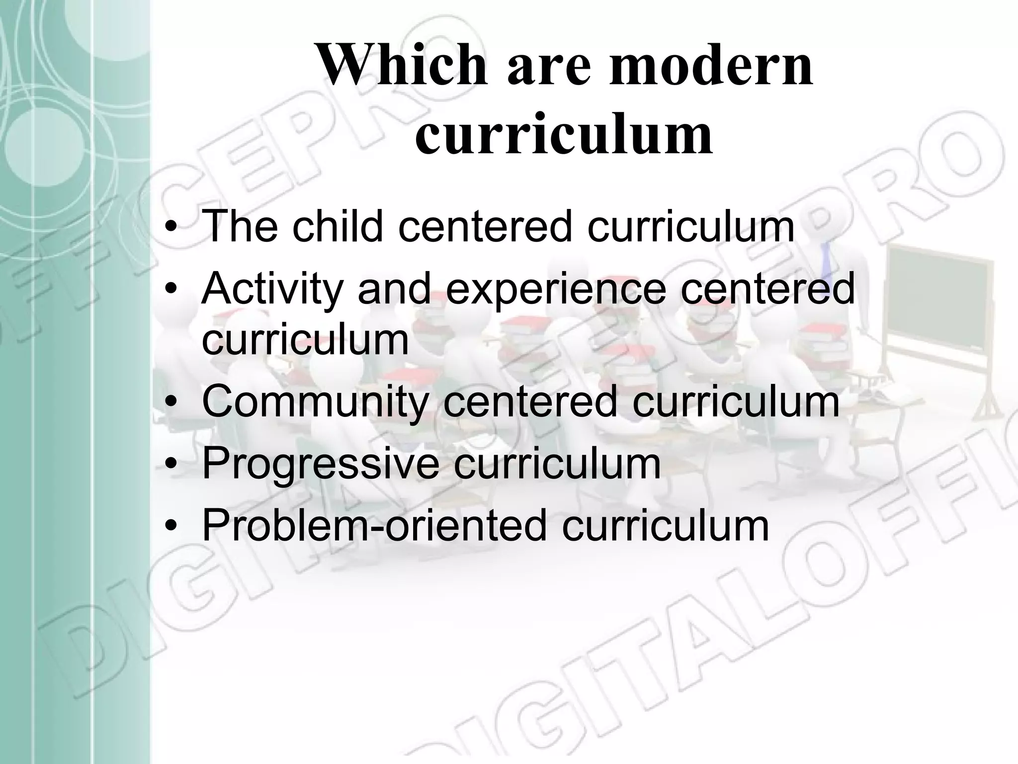 Which are modern curriculum The child centered curriculum Activity and experience centered curriculum Community centered curriculum Progressive curriculum Problem-oriented curriculum 