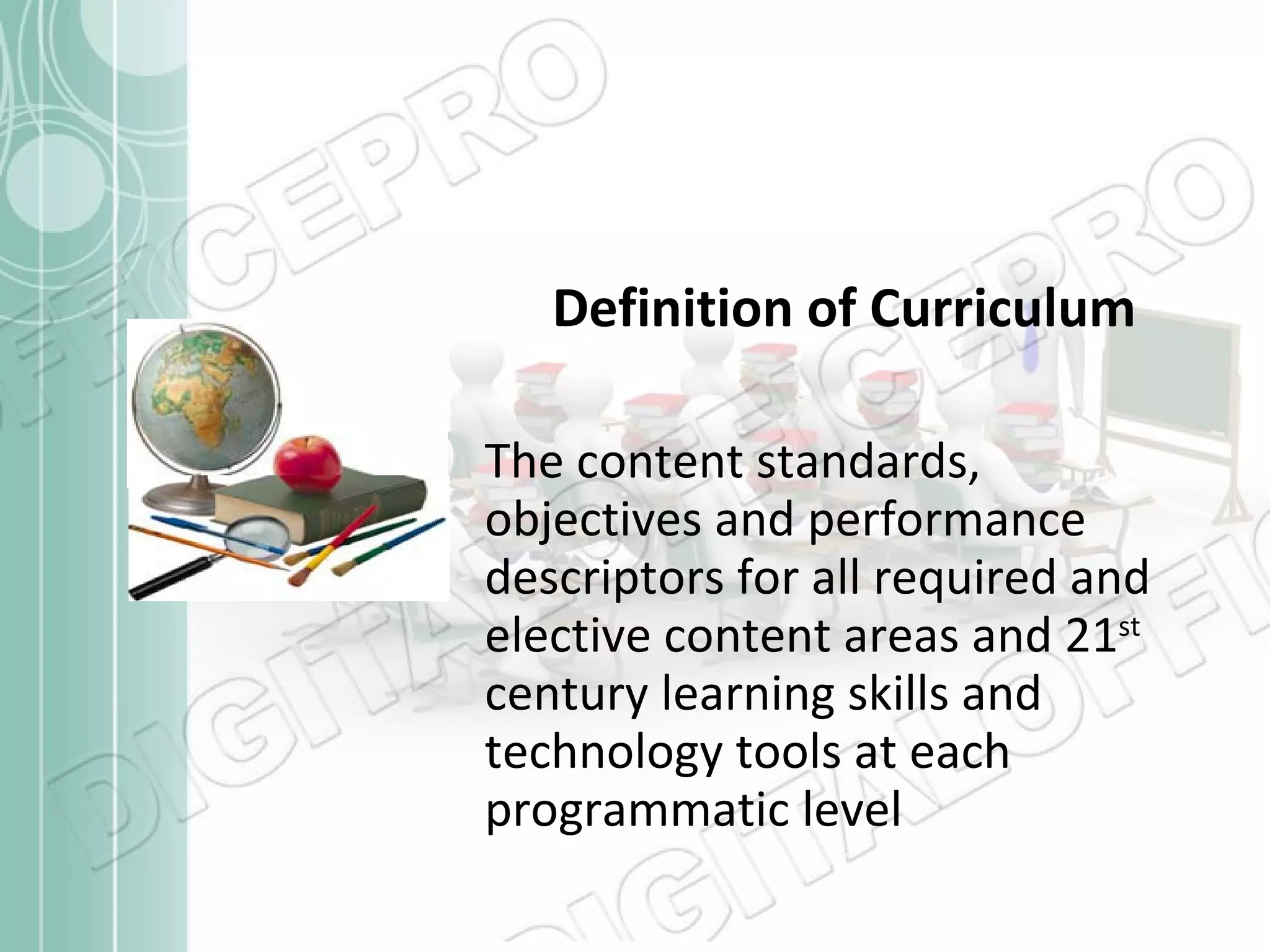 Definition of Curriculum The content standards, objectives and performance descriptors for all required and elective content areas and 21 st  century learning skills and technology tools at each programmatic level 