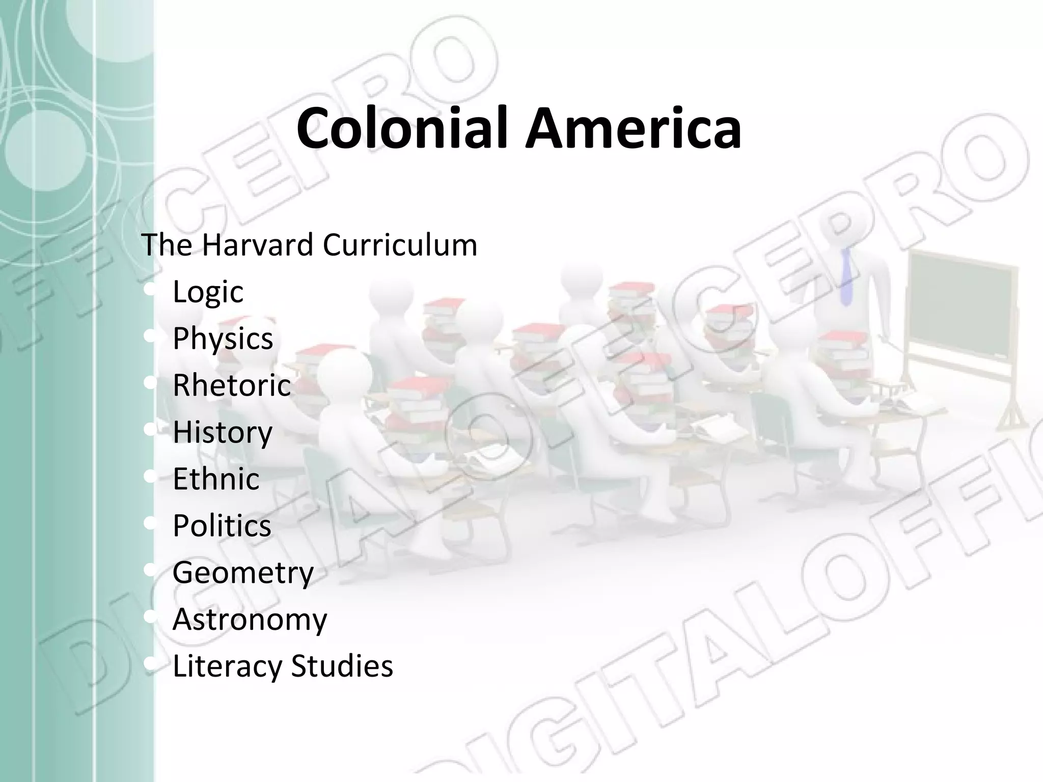 Colonial America The Harvard Curriculum Logic Physics Rhetoric History Ethnic Politics Geometry Astronomy Literacy Studies 