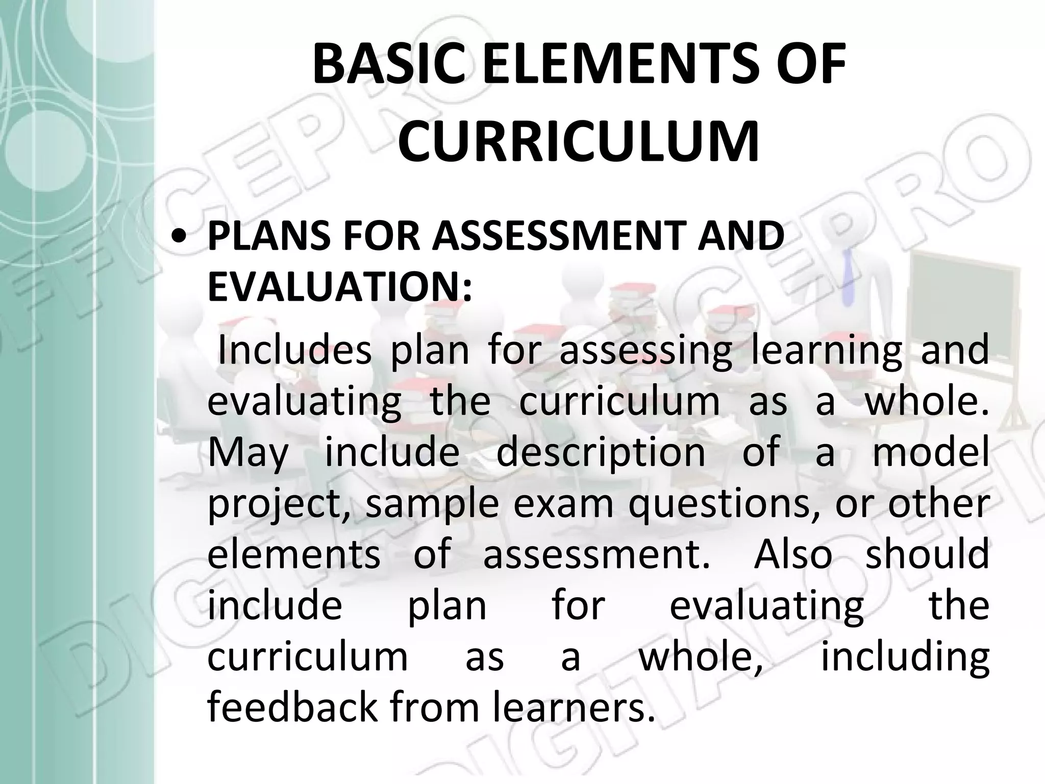 BASIC ELEMENTS OF CURRICULUM PLANS FOR ASSESSMENT AND EVALUATION:   Includes plan for assessing learning and evaluating the curriculum as a whole. May include description of a model project, sample exam questions, or other elements of assessment.  Also should include plan for evaluating the curriculum as a whole, including feedback from learners.  