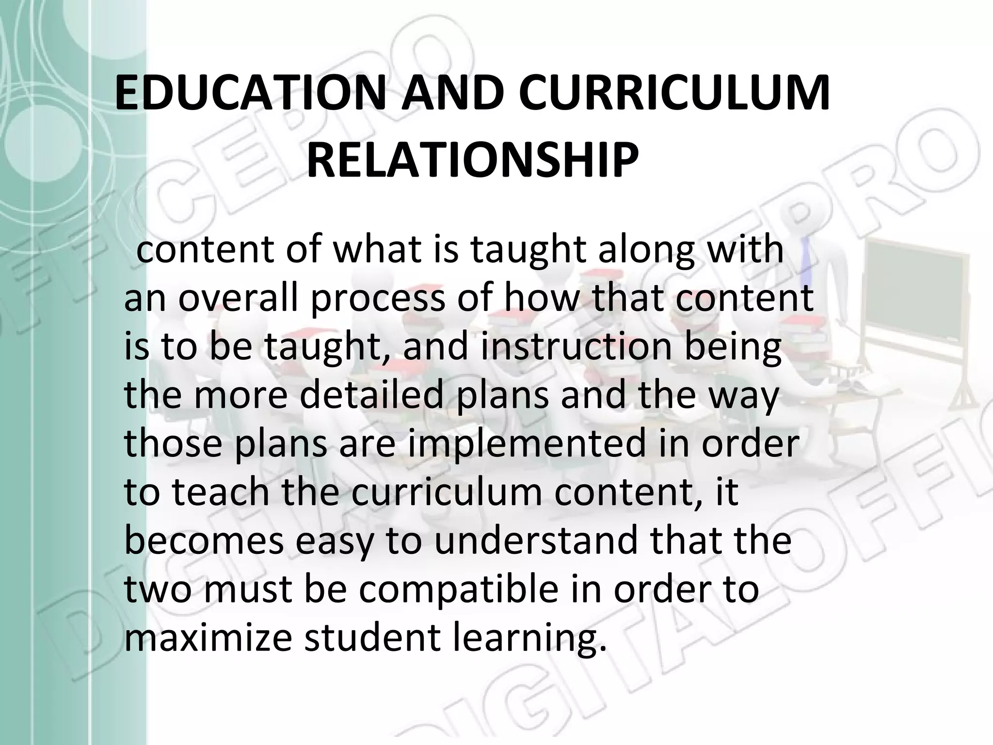 EDUCATION AND CURRICULUM RELATIONSHIP content of what is taught along with an overall process of how that content is to be taught, and instruction being the more detailed plans and the way those plans are implemented in order to teach the curriculum content, it becomes easy to understand that the two must be compatible in order to maximize student learning.  