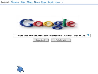 Internet Pictures Clips Maps News Shop Email more 
BEST PRACTICES IN EFFECTIVE IMPLEMENTATION OF CURRICULUM 
Google Search I’m feeling lucky! 
 