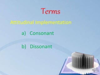 Terms
Attitudinal Implementation
a) Consonant
b) Dissonant
 