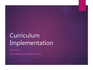 Curriculum
Implementation
AUTHOR:
MOHAMMAD MOOSA DASHTI
 