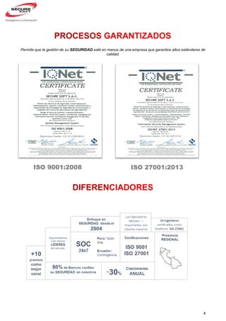 4
Permita que la gestión de su SEGURIDAD esté en manos de una empresa que garantice altos estándares de
calidad.
ISO 9001:2008ISO 9001:2008ISO 9001:2008 ISO 27001:2013
 