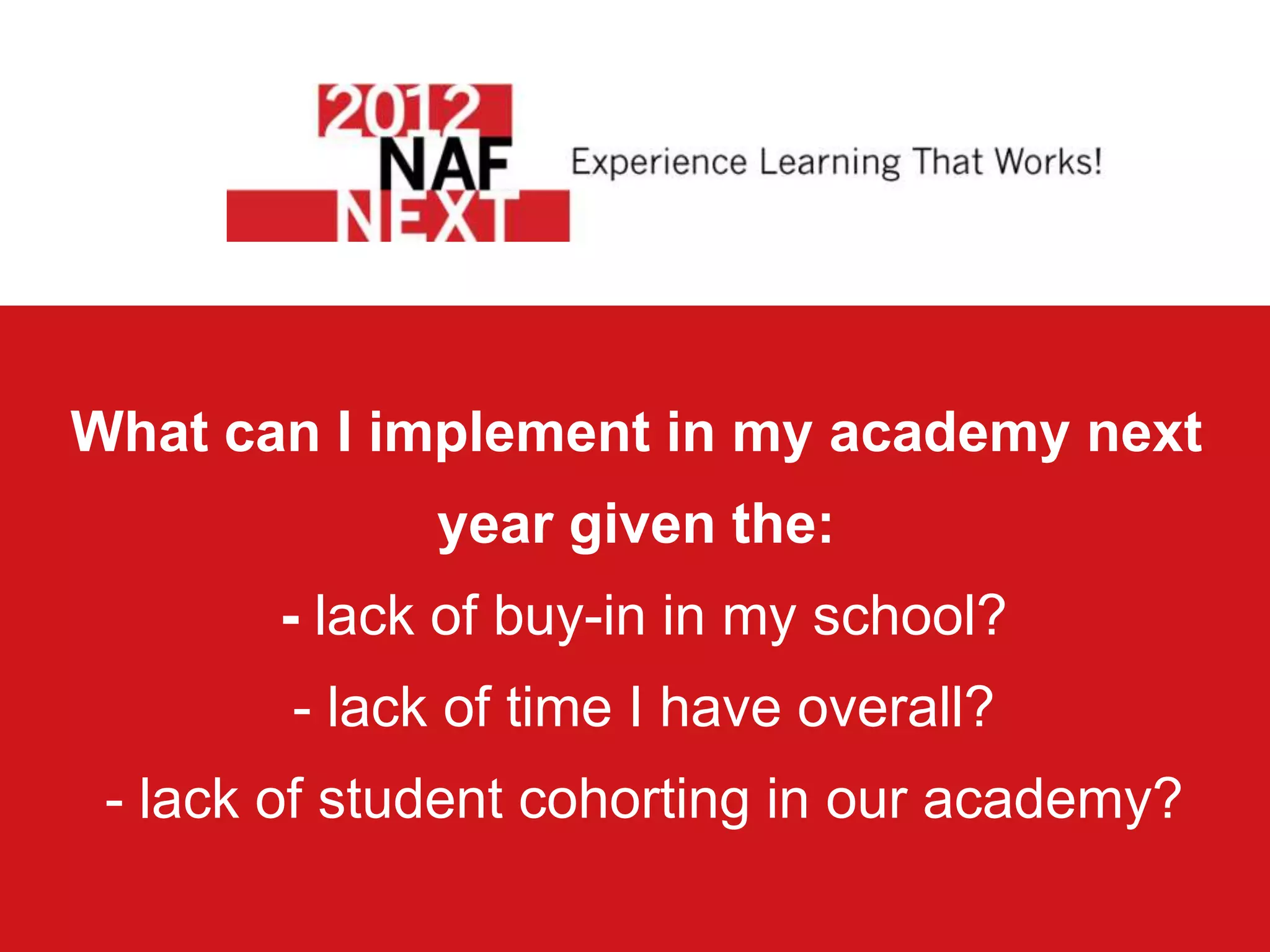 What can I implement in my academy next
              year given the:
       - lack of buy-in in my school?
        - lack of time I have overall?
 - lack of student cohorting in our academy?
 