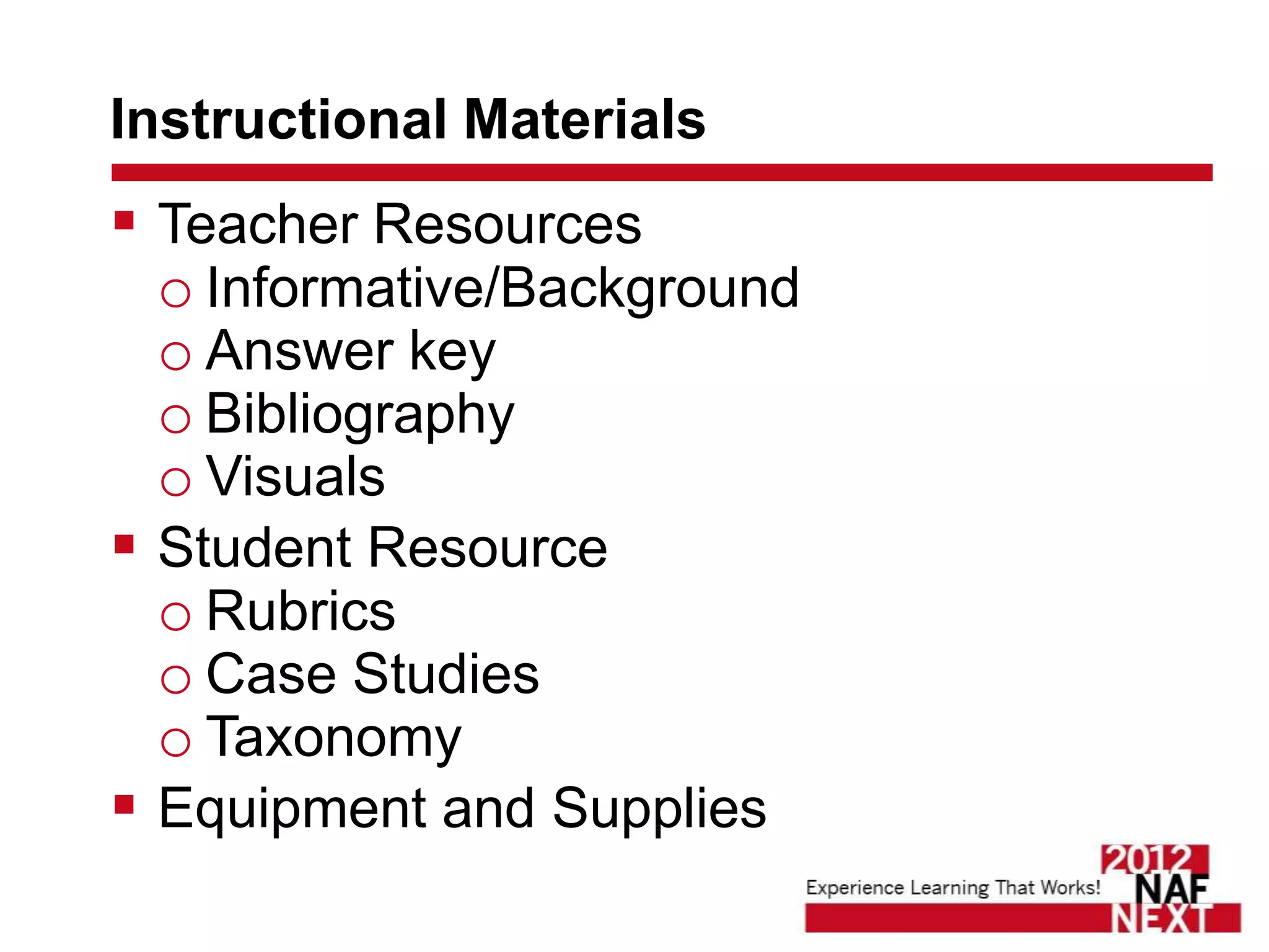 Instructional Materials
 Teacher Resources
  o Informative/Background
  o Answer key
  o Bibliography
  o Visuals
 Student Resource
  o Rubrics
  o Case Studies
  o Taxonomy
 Equipment and Supplies
 