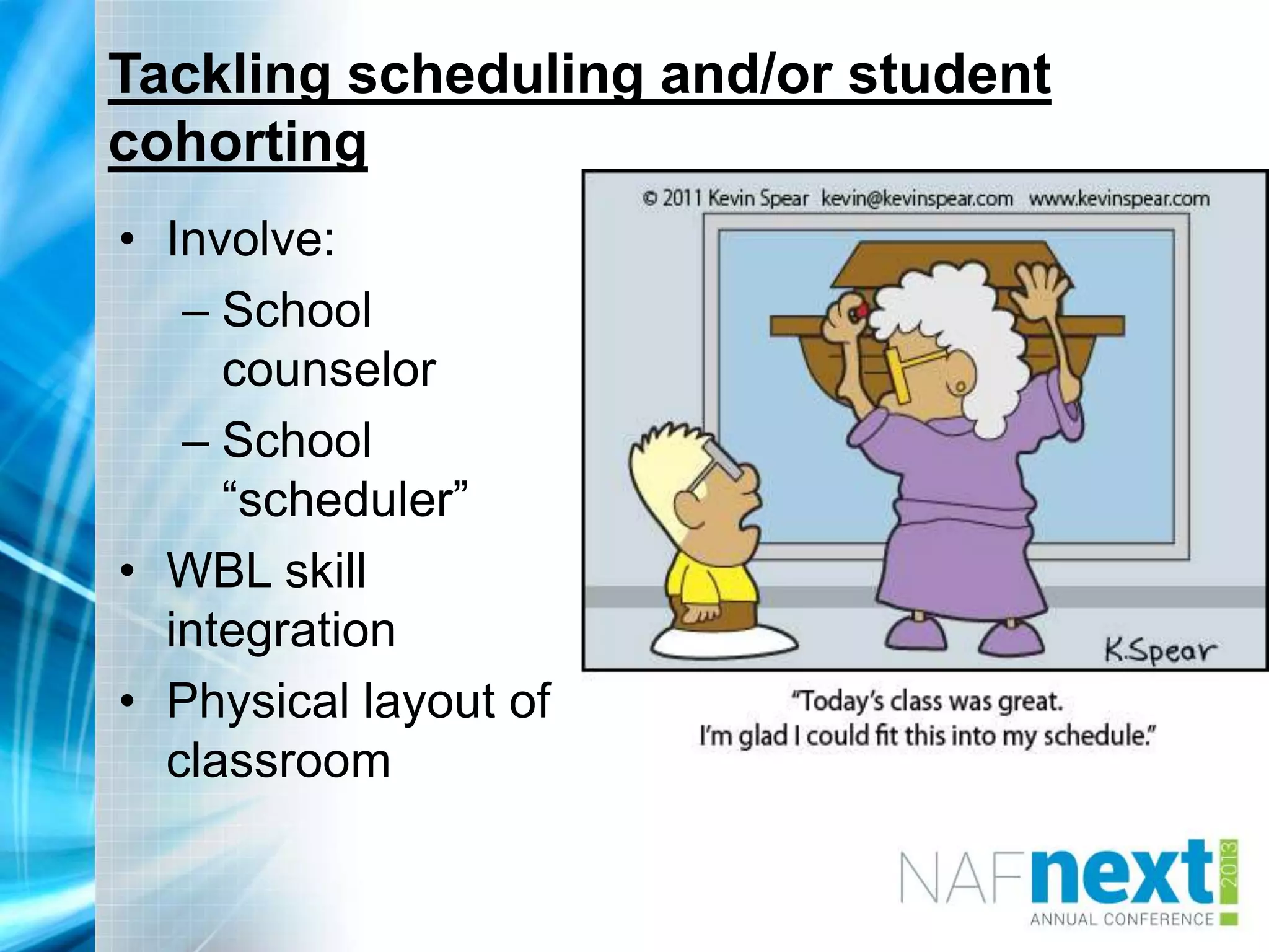 Tackling scheduling and/or student
cohorting
• Involve:
– School
counselor
– School
“scheduler”
• WBL skill
integration
• Physical layout of
classroom
 