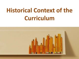 Historical Context of the
Curriculum
 