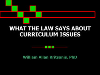 WHAT THE LAW SAYS ABOUT CURRICULUM ISSUES William Allan Kritsonis, PhD 