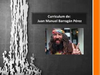 Curriculum de:  Juan Manuel Barragán Pérez 