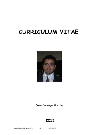 CURRICULUM VITAE




                        Juan Domingo Martinez




                                2012

Juan Domingo Martinez     -1-    07/09/12
 