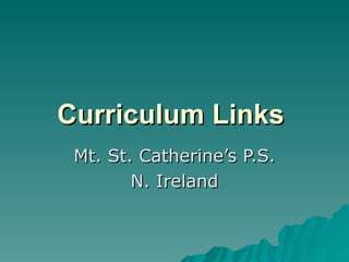 Curriculum Links   Mt. St. Catherine’s P.S. N. Ireland 