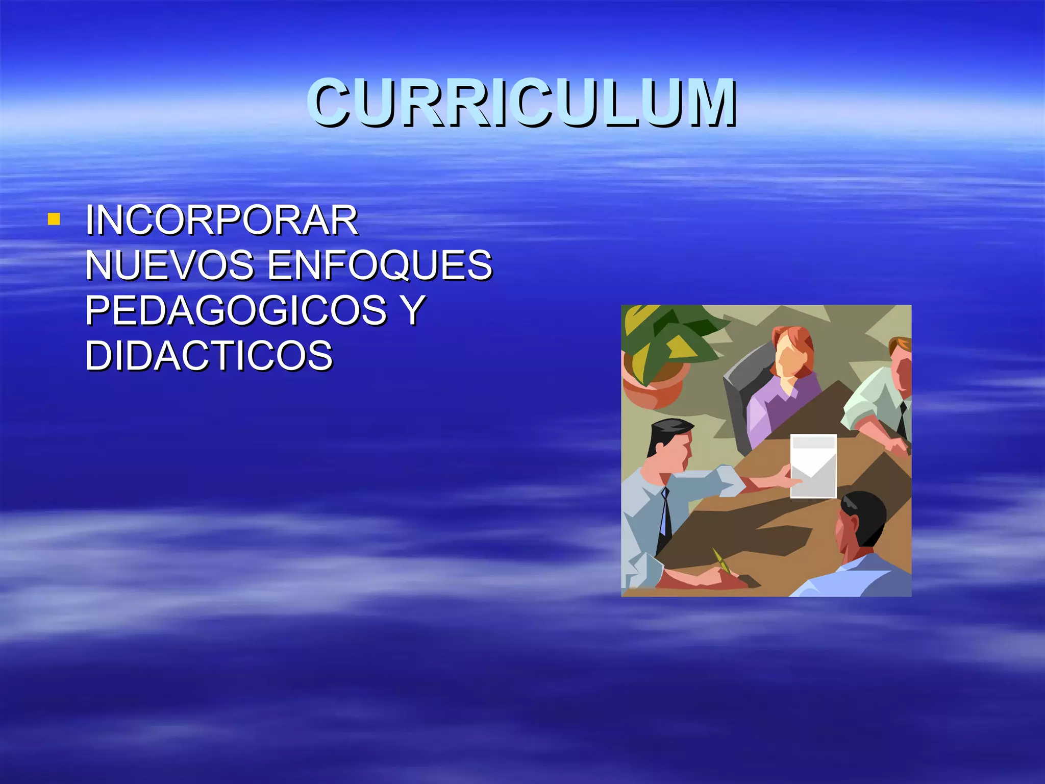 CURRICULUM INCORPORAR NUEVOS ENFOQUES PEDAGOGICOS Y DIDACTICOS 