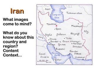 Iran What images come to mind? What do you know about this country and region?  Content Context... 