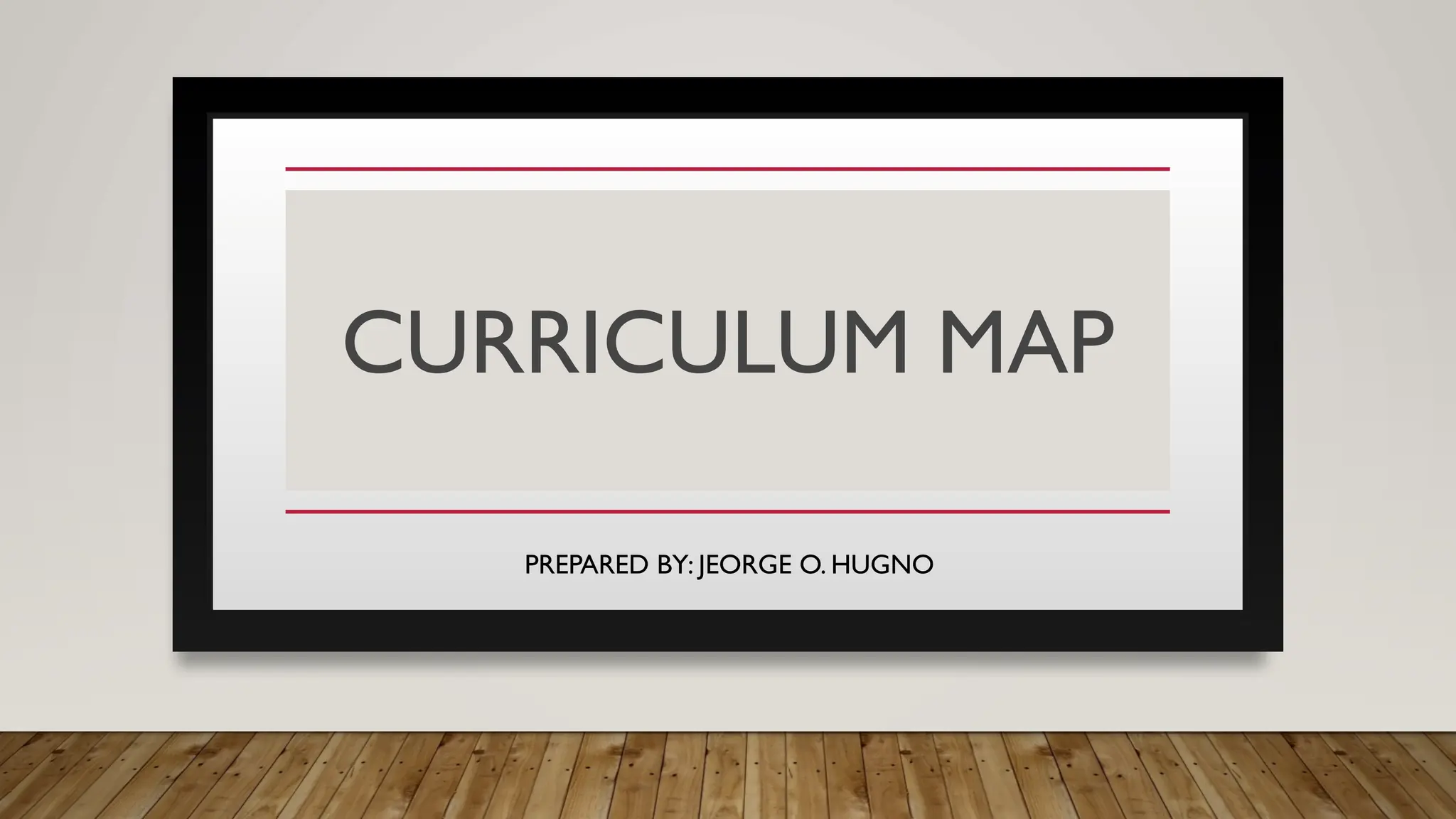 CURRICULUM MAP
PREPARED BY: JEORGE O. HUGNO
 