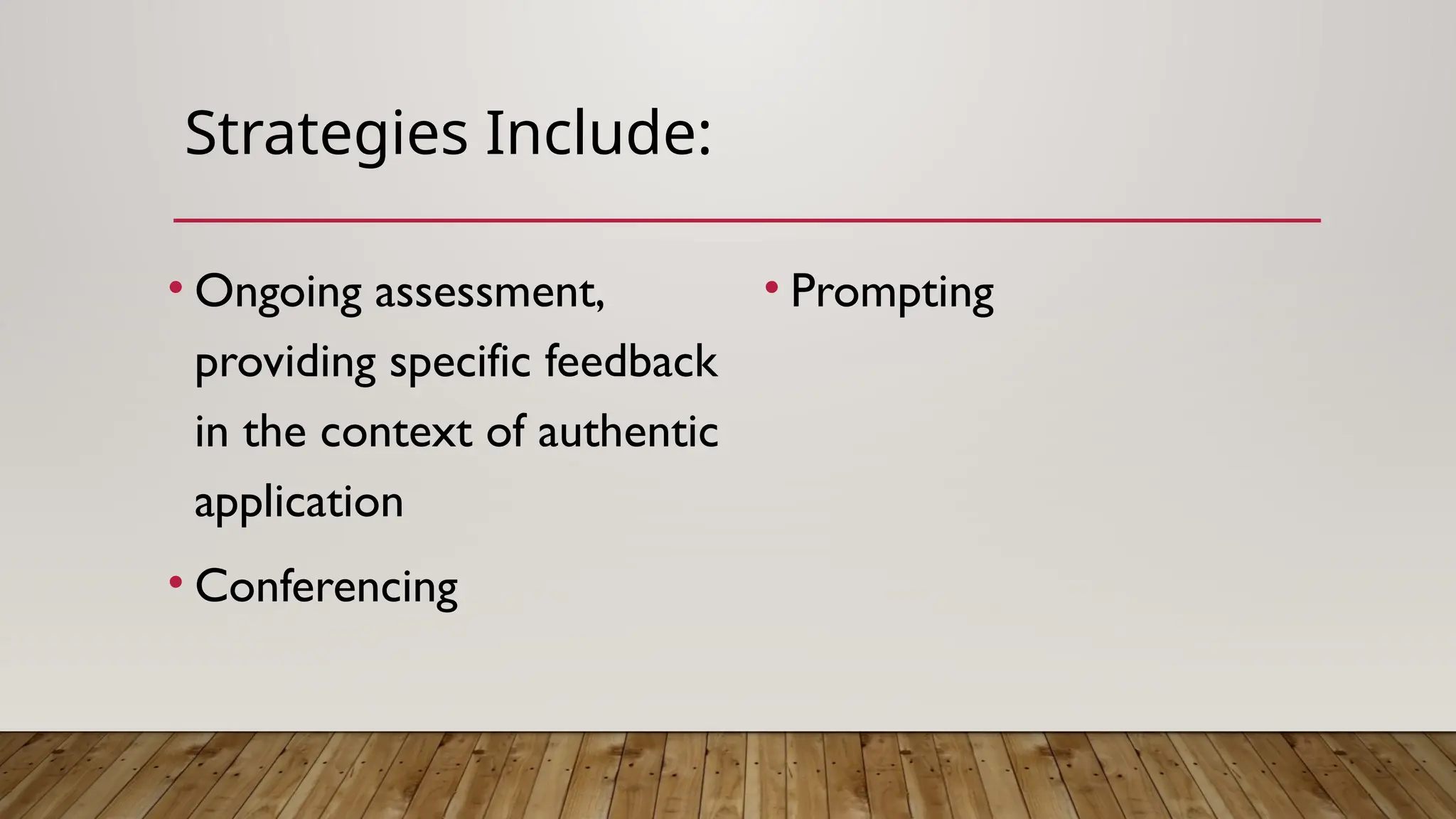 Strategies Include:
• Ongoing assessment,
providing specific feedback
in the context of authentic
application
• Conferencing
• Prompting
 