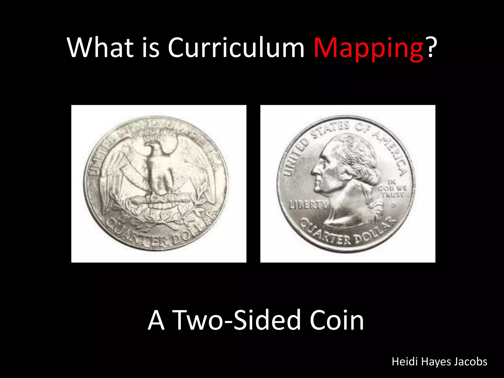 What is Curriculum Mapping?A Two-Sided CoinHeidi Hayes Jacobs