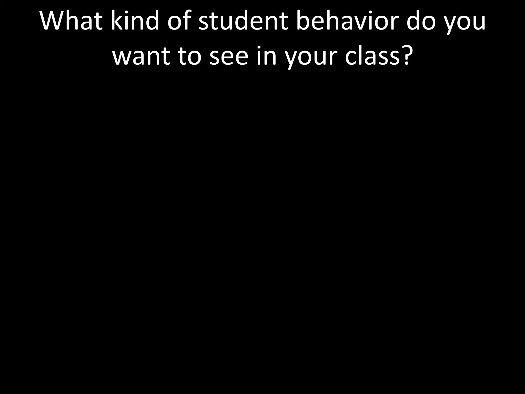 What kind of student behavior do you want to see in your class?