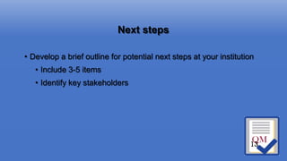 Next steps
• Develop a brief outline for potential next steps at your institution
• Include 3-5 items
• Identify key stakeholders
13
 