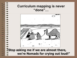 Curriculum mapping is never “done”… “ Stop asking me if we are almost there,  we’re Nomads for crying out loud!” 