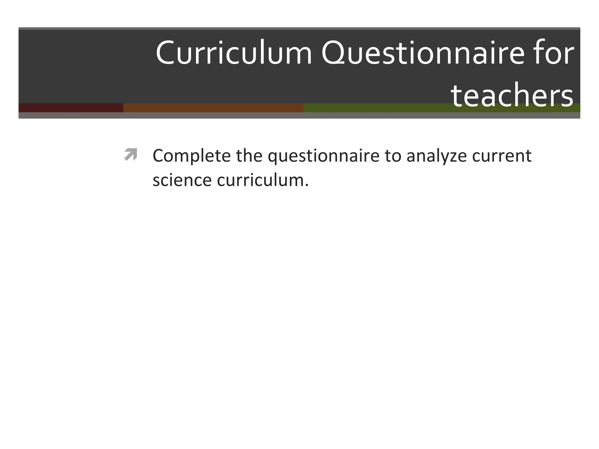 Curriculum Questionnaire for teachers Complete the questionnaire to analyze current science curriculum. 