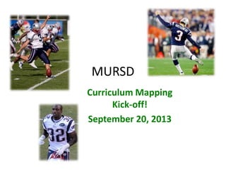 MURSD
Curriculum Mapping
Kick-off!
September 20, 2013
 